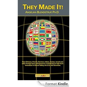 They Made It!: How Chinese, French, German, Indian, Iranian, Israeli and other foreign born entrepreneurs contributed to high te