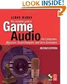 The Complete Guide to Game Audio: For Composers, Musicians, Sound Designers, Game Developers (Gama Network Series)