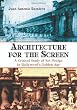 Architecture for the Screen: A Critical Study of Set Design in Hollywoods Golden Age