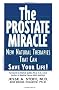 The Prostate Miracle: New Natural Therapies That Can Save Your Life!