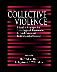 Collective Violence: Effective Strategies for Assessing and Intervening in Fatal Group and Institutional Aggression
