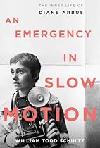 An Emergency in Slow Motion: The Inner Life of Diane Arbus An Emergency in Slow Motion: The Inner Life of Diane Arbus