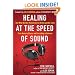Healing at the Speed of Sound: How What We Hear Transforms Our Brains and Our Lives