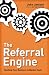 The Referral Engine: Teaching Your Business to Market Itself The Referral Engine: Teaching Your Business to Market Itself
