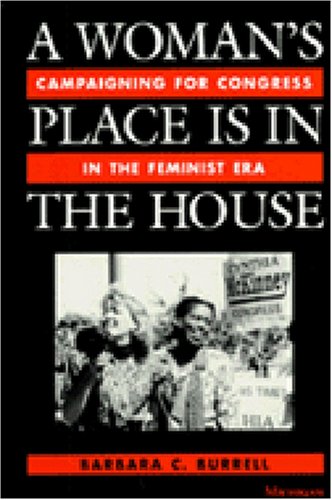 A Woman's Place Is in the House: Campaigning for Congress in the Feminist Era