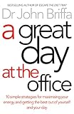 A great day at the office : simple strategies to maximize your energy and get more done more easily