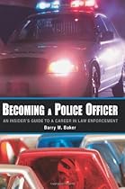 Becoming a Police Officer: An Insider's Guide to a Career in Law Enforcement