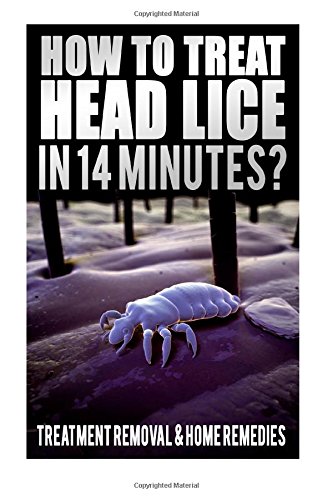 How To Treat Head Lice In 14 Minutes: Treatment, Removal, Home Remedies, Hair Lice Shampoo, How To Kill Lice Eggs, Body Lice Nits, How Do You Get, Head Lice Facts Book