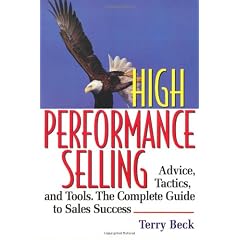 High Performance Selling: Advice, Tactics, and Tools. the Complete Guide to Sales Success