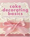 Cake Decorating Basics (Techniques And Tips for Creating Beautiful Cakes) (Hardcover)