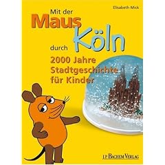Mit der Maus durch K�ln: 2000 Jahre Stadtgeschichte f�r Kinder