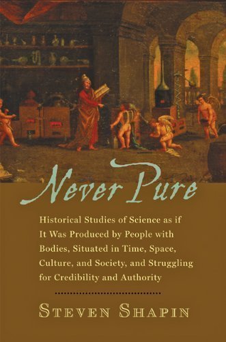 Never Pure: Historical Studies of Science as if It Was Produced by People with Bodies, Situated in Time, Space, Culture, and Society, and Struggling for Credibility and Authority by Shapin, Steven (2010)