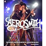 Aerosmith: The Ultimate Illustrated History of the Boston Bad Boys
