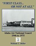 First Class...Or Not At All: Idaho Air National Guard 1946  1975