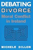 Debating Divorce: Moral Conflict in Ireland (0813118220) by Dillon, Michele