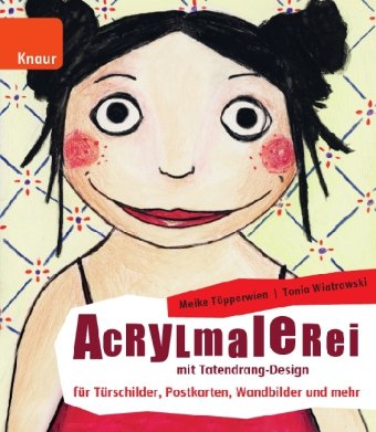 Knaur Ratgeber Acrylmalerei mit Tatendrang-Design: F&uuml;r T&uuml;rschilder, Postkarten, Wandbilder und mehr