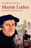 Martin Luther: Sein Leben und seine Zeit - Veit-Jakobus Dieterich