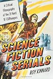 Science Fiction Serials: A Critical Filmography of the 31 Hard SF Cliffhangers