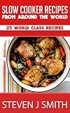 Slow Cooker Recipes / Crockpot Recipes: Top 25 World-Class Recipes From Around The Globe (World-Class Recipes From Around The World Book 1)