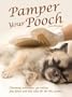 Pamper Your Pooch: Grooming Techniques, Spa Cuisine, Plus Fitness and Style Ideas for the Chic Canine