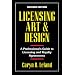 Licensing Art and Design: A Professional's Guide to Licensing and Royalty Agreements