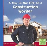 A Day in the Life of a Construction Worker (First Facts, Community Helpers at Work)