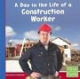 A Day in the Life of a Construction Worker (First Facts: Community Helpers at Work)