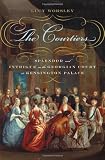 The Courtiers: Splendor and Intrigue in the Georgian Court at Kensington Palace