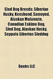 Sled Dog Breeds: Siberian Husky, Keeshond, Samoyed, Alaskan Malamute, Canadian Eskimo Dog, Sled Dog, Alaskan Husky, Seppala Siberian Sl