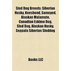 Sled Dog Breeds: Siberian Husky, Keeshond, Samoyed, Alaskan Malamute, Canadian Eskimo Dog, Sled Dog, Alaskan Husky, Seppala Siberian Sl