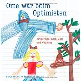 Oma war beim Optimisten. Kinder �ber Gold, Gott und Vitamine. Kindermund bei Subito.von "Anne Rademacher"