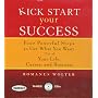 Kick Start Your Success: Four Powerful Steps to Get What You Want Out of Your Life, Career, and Business