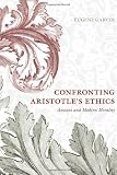 Confronting Aristotles Ethics: Ancient and Modern Morality