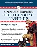The Politically Incorrect Guide to the Founding Fathers (The Politically Incorrect Guides)