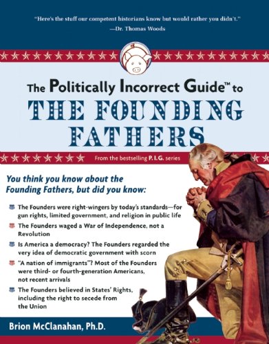 The Politically Incorrect Guide to the Founding Fathers (The Politically Incorrect Guides)