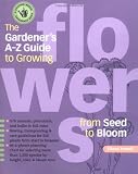 The Gardener's A-Z Guide to Growing Flowers from Seed to Bloom: 576 annuals, perennials, and bulbs in full color (Potting-Bench Reference Books)
