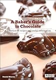 A Baker's Guide to Chocolate: A Collection of Recipes and Useful Information