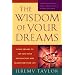 The Wisdom of Your Dreams: Using Dreams to Tap into Your Unconscious and Transform Your Life
