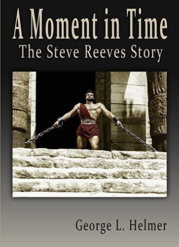 A Moment in Time the Steve Reeves Story