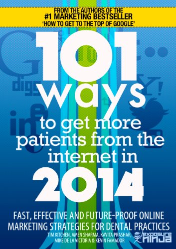 101 Ways to Get More Patients from the Internet in 2014: Cutting Edge Online Marketing Strategies for Dental Practices
