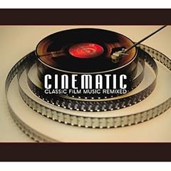 Cinematic: Classic Film Music Remixed