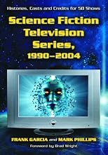 Science Fiction Television Series 1990-2004: Histories, Casts and Credits for 58 Shows