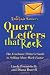 The Renegade Writer's Query Letters That Rock: The Freelance Writer's Guide to Selling More Work Faster (The Renegade Writer's Freelance Writing series)