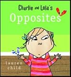 Charlie and Lolas Opposites (Charlie and Lola)
