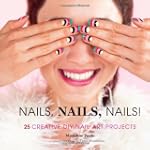 Nails, Nails, Nails!: 25 Creative DIY...