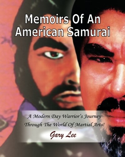 Memoirs Of An American Samurai: A Modern Day Warrior's Journey  Through The World Of Martial Arts!