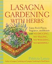 Lasagna Gardening With Herbs: Enjoy Fresh Flavor, Fragrance, and Beauty With No Digging, No Tilling, No Weeding, No Kidding