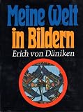 Meine Welt in Bildern - Bildargumente f&uuml;r Theorien, Spekulationen und Erforschtes - Erich von D&auml;niken