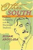 Other South: Faulkner, Coloniality, and the Mariategui Tradition (Pitt Illuminations) Hosam Aboul-Ela