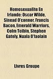 Homosexualit En Irlande: Oscar Wilde, Sinad OConnor, Francis Bacon, Emerald Warriors, Colm Tibn, Stephen Gately, Nuala OFaolain